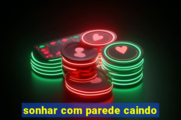 sonhar com parede caindo